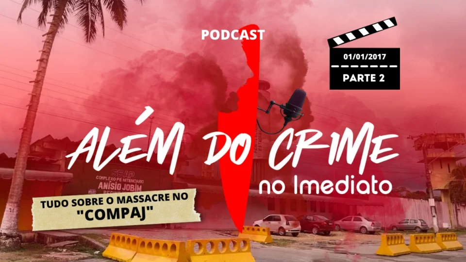 Massacre no Compaj: podcast ALÉM DO CRIME aborda a parte dois da 2ª maior chacina do país